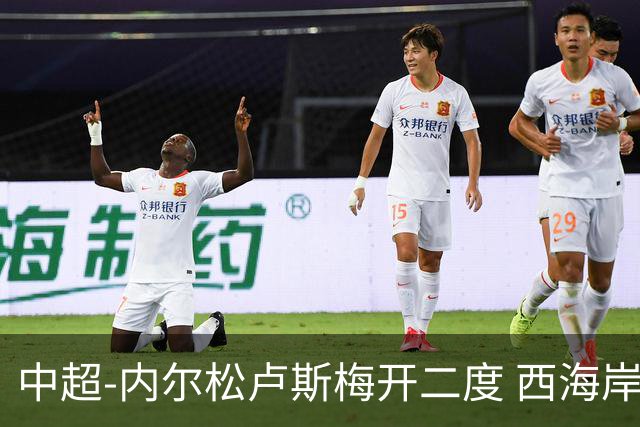 中超-内尔松卢斯梅开二度 西海岸3-1浙江12轮不败